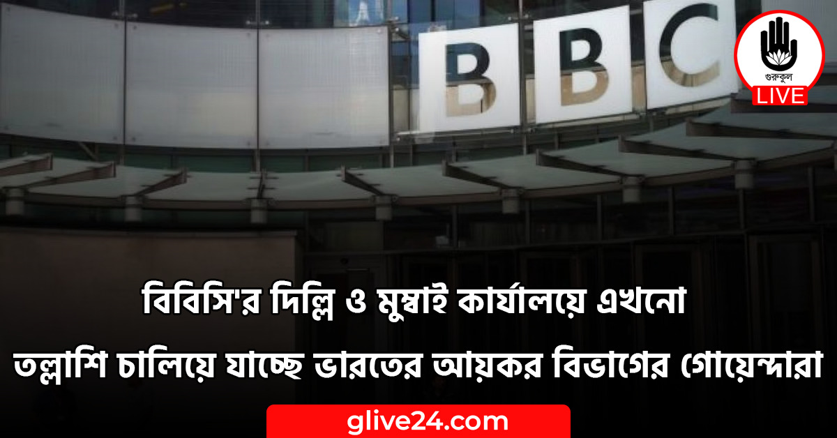 বিবিসি’র দিল্লী ও মুম্বাই কার্যালয়ে এখনো তল্লাশি চালিয়ে যাচ্ছে ভারতের আয়কর বিভাগের গোয়েন্দারা