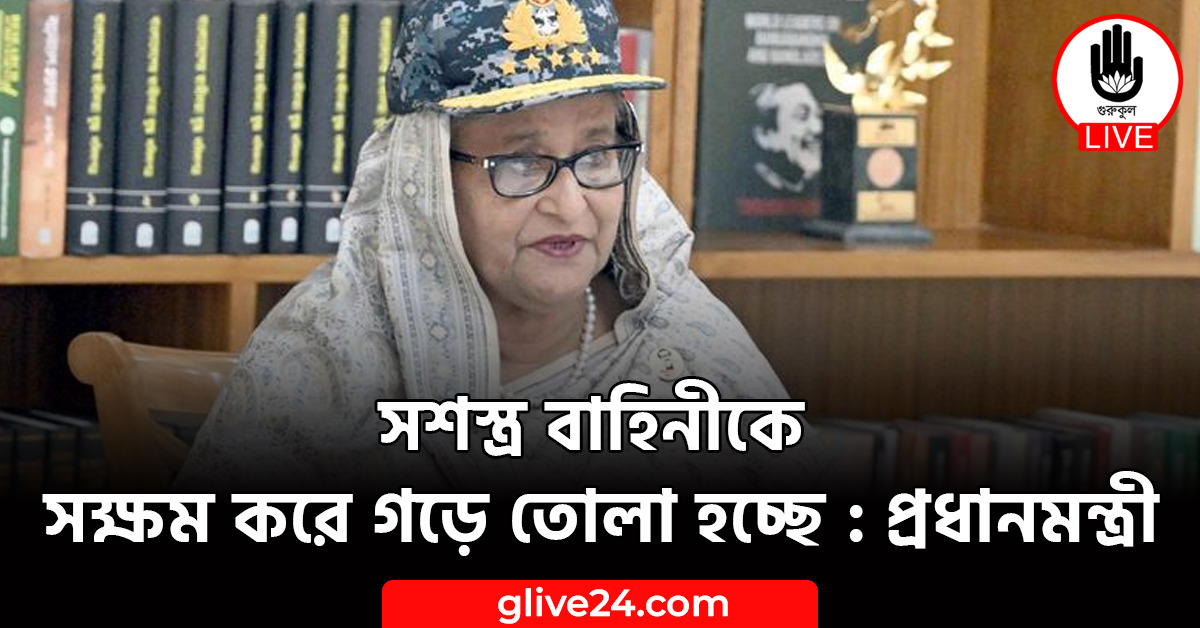 সশস্ত্র বাহিনীকে সক্ষম করে গড়ে তোলা হচ্ছে : প্রধানমন্ত্রী