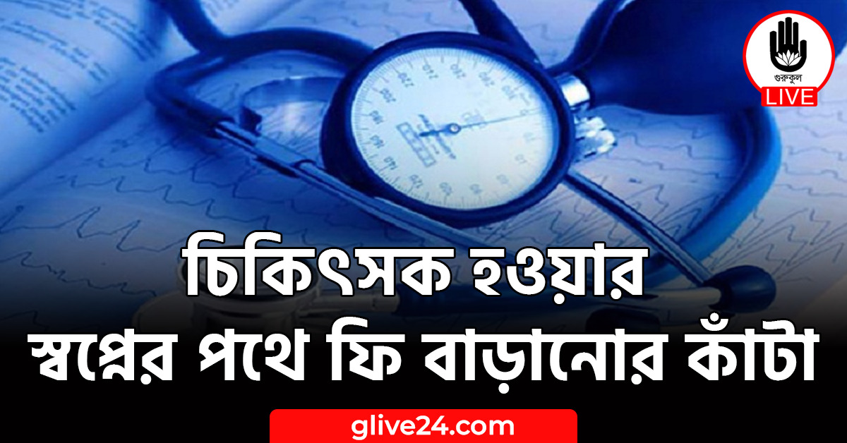 চিকিৎসক হওয়ার স্বপ্নের পথে ফি বাড়ানোর কাঁটা