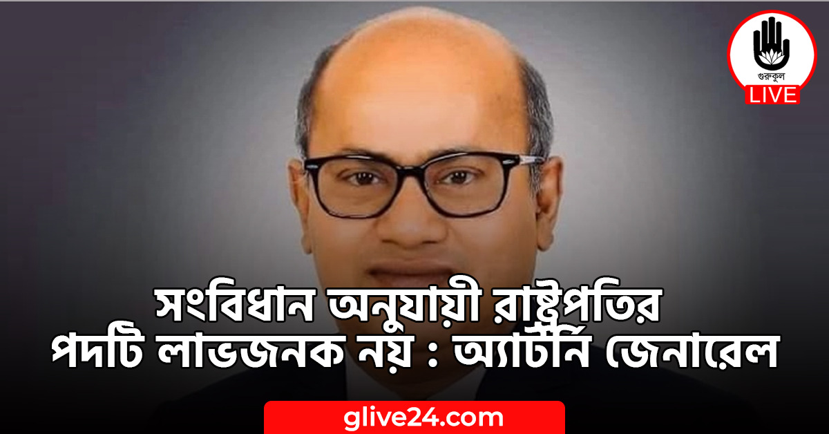 সংবিধান অনুযায়ী রাষ্ট্রপতির পদটি লাভজনক নয় : অ্যাটর্নি জেনারেল 1 সংবিধান অনুযায়ী রাষ্ট্রপতির পদটি লাভজনক নয় : অ্যাটর্নি জেনারেল