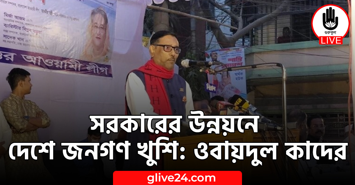 সরকারের উন্নয়নে দেশে জনগণ খুশি: ওবায়দুল কাদের