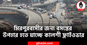 মিরপুরবাসীর জন্য বসন্তের উপহার হতে যাচ্ছে কালশী ফ্লাইওভার