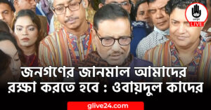 জনগণের জানমাল আমাদের রক্ষা করতে হবে : ওবায়দুল কাদের