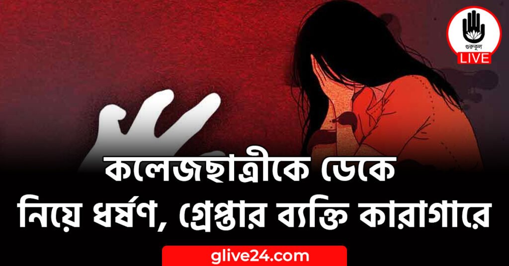 কলেজছাত্রীকে ডেকে নিয়ে ধর্ষণ, গ্রেপ্তার ব্যক্তি কারাগারে