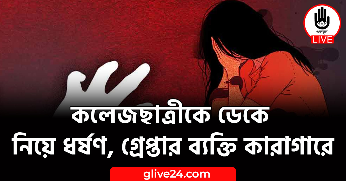 কলেজছাত্রীকে ডেকে নিয়ে ধর্ষণ, গ্রেপ্তার ব্যক্তি কারাগারে