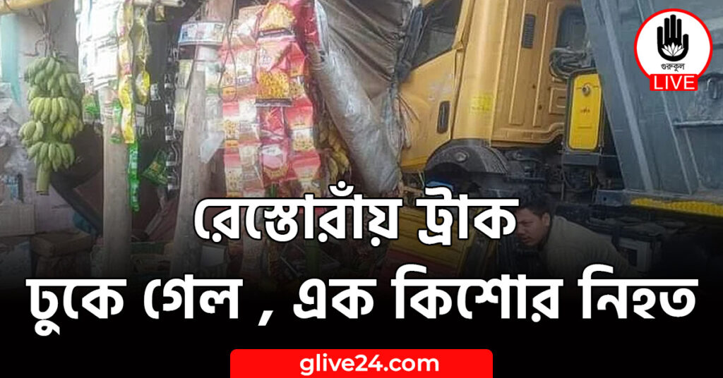 ট্রাক ঢুকে গেল রেস্তোরাঁয়, কিশোর নিহত