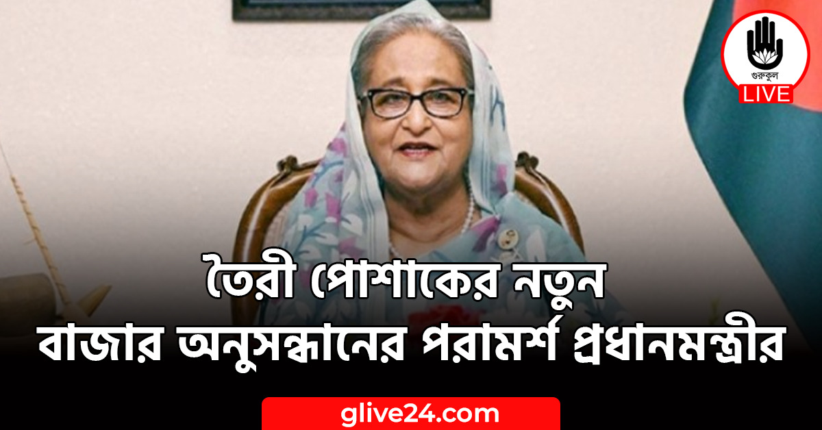 তৈরী পোশাকের নতুন বাজার অনুসন্ধানের পরামর্শ প্রধানমন্ত্রীর