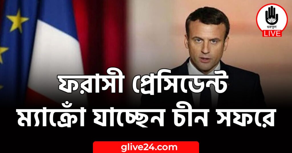 ফরাসী প্রেসিডেন্ট ম্যাক্রোঁ যাচ্ছেন চীন সফরে ফরাসী প্রেসিডেন্ট ম্যাক্রোঁ যাচ্ছেন চীন সফরে