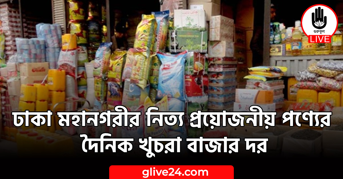 ঢাকা মহানগরীর নিত্য প্রয়োজনীয় পণ্যের দৈনিক খুচরা বাজার দর