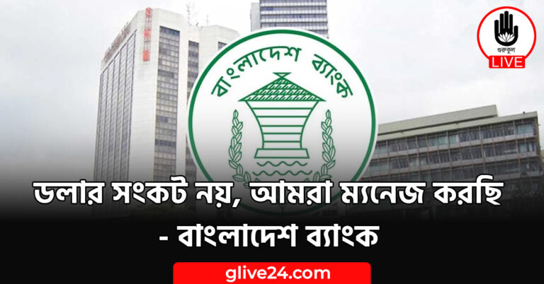 ডলার সংকট নয়, আমরা ম্যনেজ করছি - বাংলাদেশ ব্যাংক