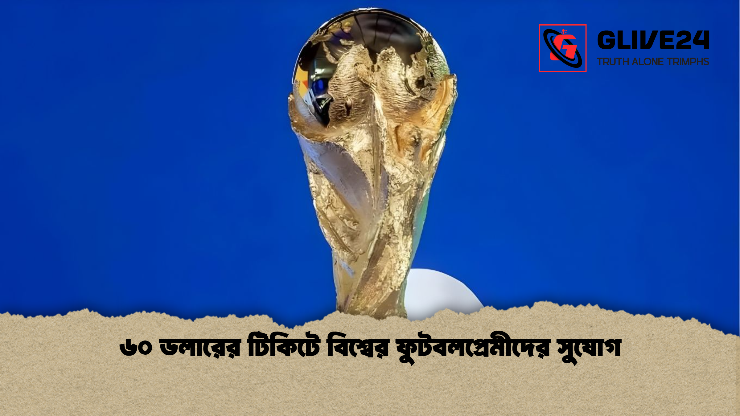 news thumbnail 1765962877623 ৬০ ডলারের টিকিটে বিশ্বের ফুটবলপ্রেমীদের সুযোগ