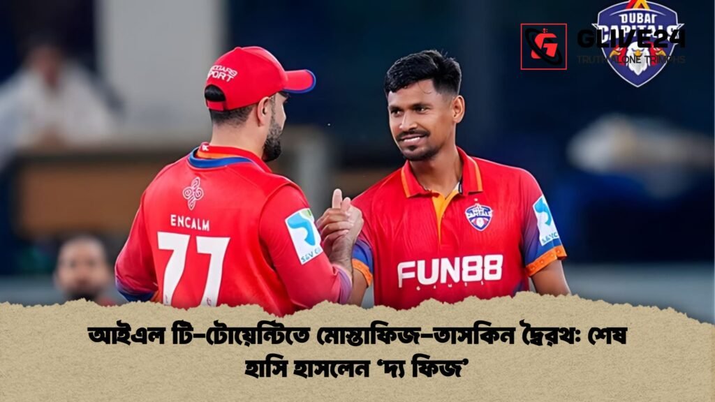 আইএল টি টোয়েন্টিতে মোস্তাফিজ তাসকিন দ্বৈরথ শেষ হাসি হাসলেন ‘দ্য ফিজ আইএল টি-টোয়েন্টিতে মোস্তাফিজ-তাসকিন দ্বৈরথ: শেষ হাসি হাসলেন ‘দ্য ফিজ’