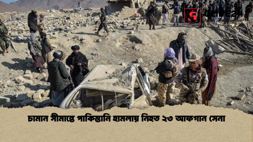 চামান সীমান্তে পাকিস্তানি হামলায় নিহত ২৩ আফগান সেনা চামান সীমান্তে পাকিস্তানি হামলায় নিহত ২৩ আফগান সেনা