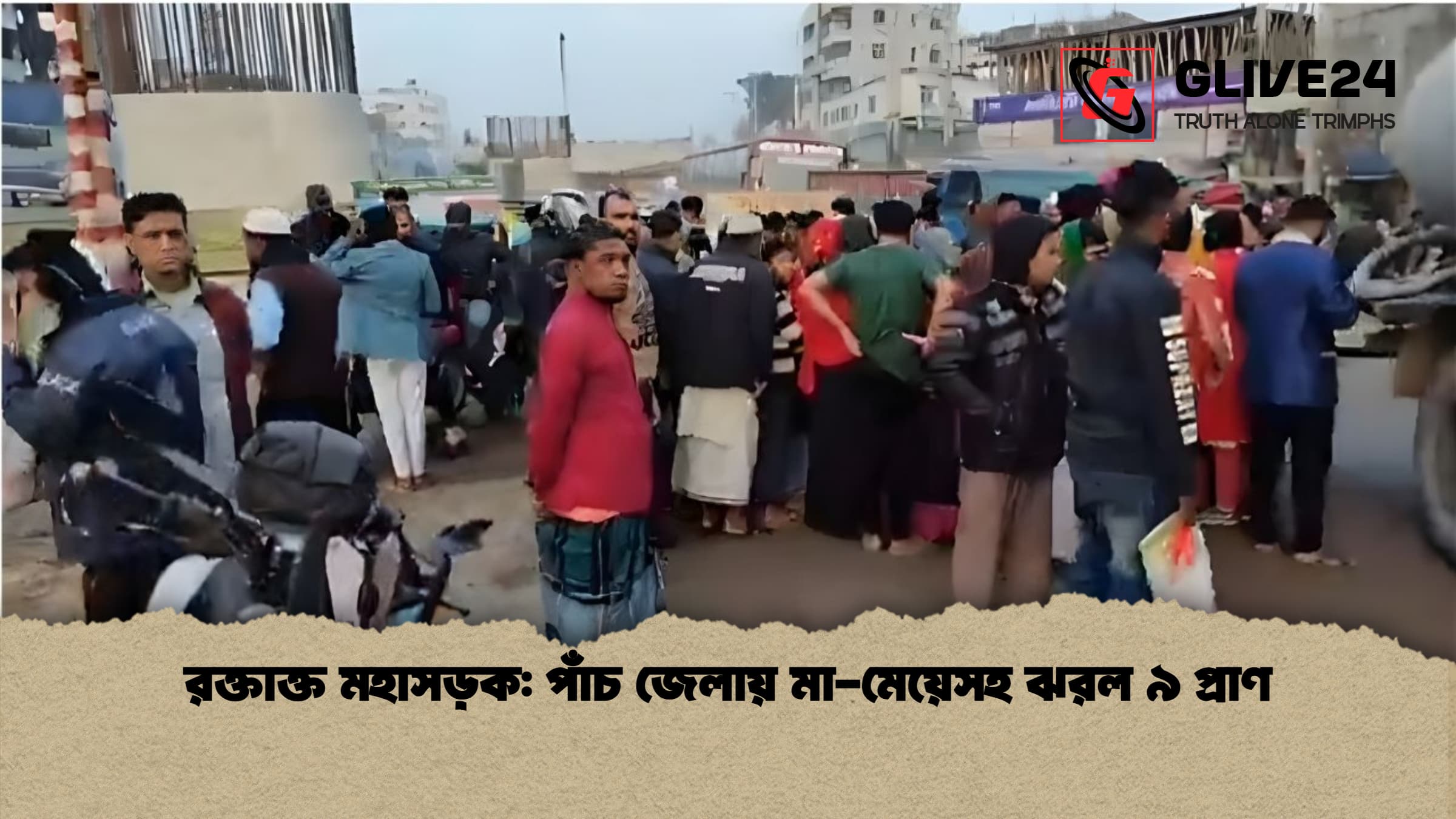 রক্তাক্ত মহাসড়ক পাঁচ জেলায় মা মেয়েসহ ঝরল ৯ প্রাণ রক্তাক্ত মহাসড়ক: পাঁচ জেলায় মা-মেয়েসহ ঝরল ৯ প্রাণ
