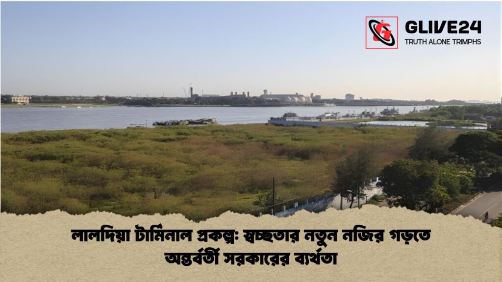 লালদিয়া টার্মিনাল প্রকল্প স্বচ্ছতার নতুন নজির গড়তে অন্তর্বর্তী সরকারের ব্যর্থতা লালদিয়া টার্মিনাল প্রকল্প: স্বচ্ছতার নতুন নজির গড়তে অন্তর্বর্তী সরকারের ব্যর্থতা