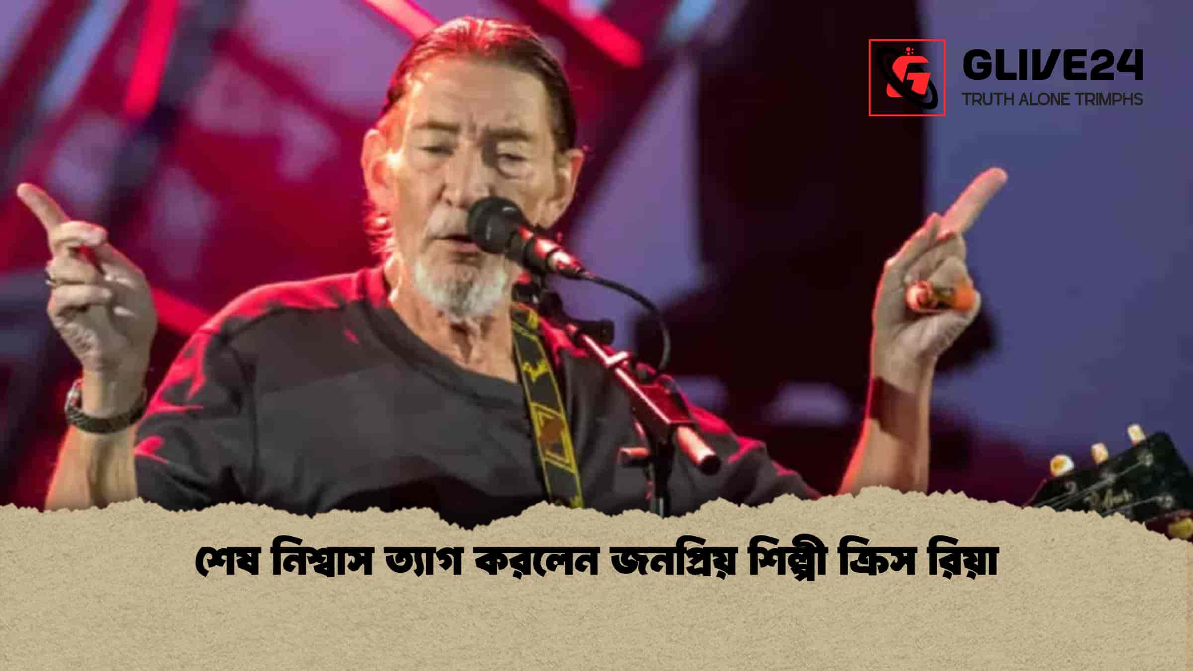শেষ নিশ্বাস ত্যাগ করলেন জনপ্রিয় শিল্পী ক্রিস রিয়া