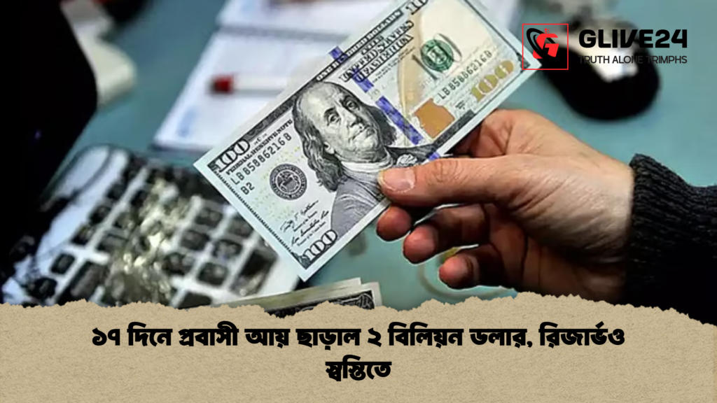 ১৭ দিনে প্রবাসী আয় ছাড়াল ২ বিলিয়ন ডলার, রিজার্ভও স্বস্তিতে 3 ১৭ দিনে প্রবাসী আয় ছাড়াল ২ বিলিয়ন ডলার রিজার্ভও স্বস্তিতে ১৭ দিনে প্রবাসী আয় ছাড়াল ২ বিলিয়ন ডলার, রিজার্ভও স্বস্তিতে