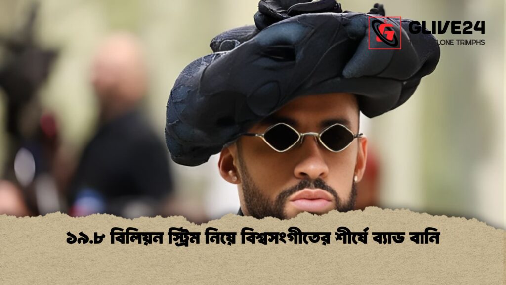 ১৯.৮ বিলিয়ন স্ট্রিম নিয়ে বিশ্বসংগীতের শীর্ষে ব্যাড বানি 2 ১৯.৮ বিলিয়ন স্ট্রিম নিয়ে বিশ্বসংগীতের শীর্ষে ব্যাড বানি ১৯.৮ বিলিয়ন স্ট্রিম নিয়ে বিশ্বসংগীতের শীর্ষে ব্যাড বানি