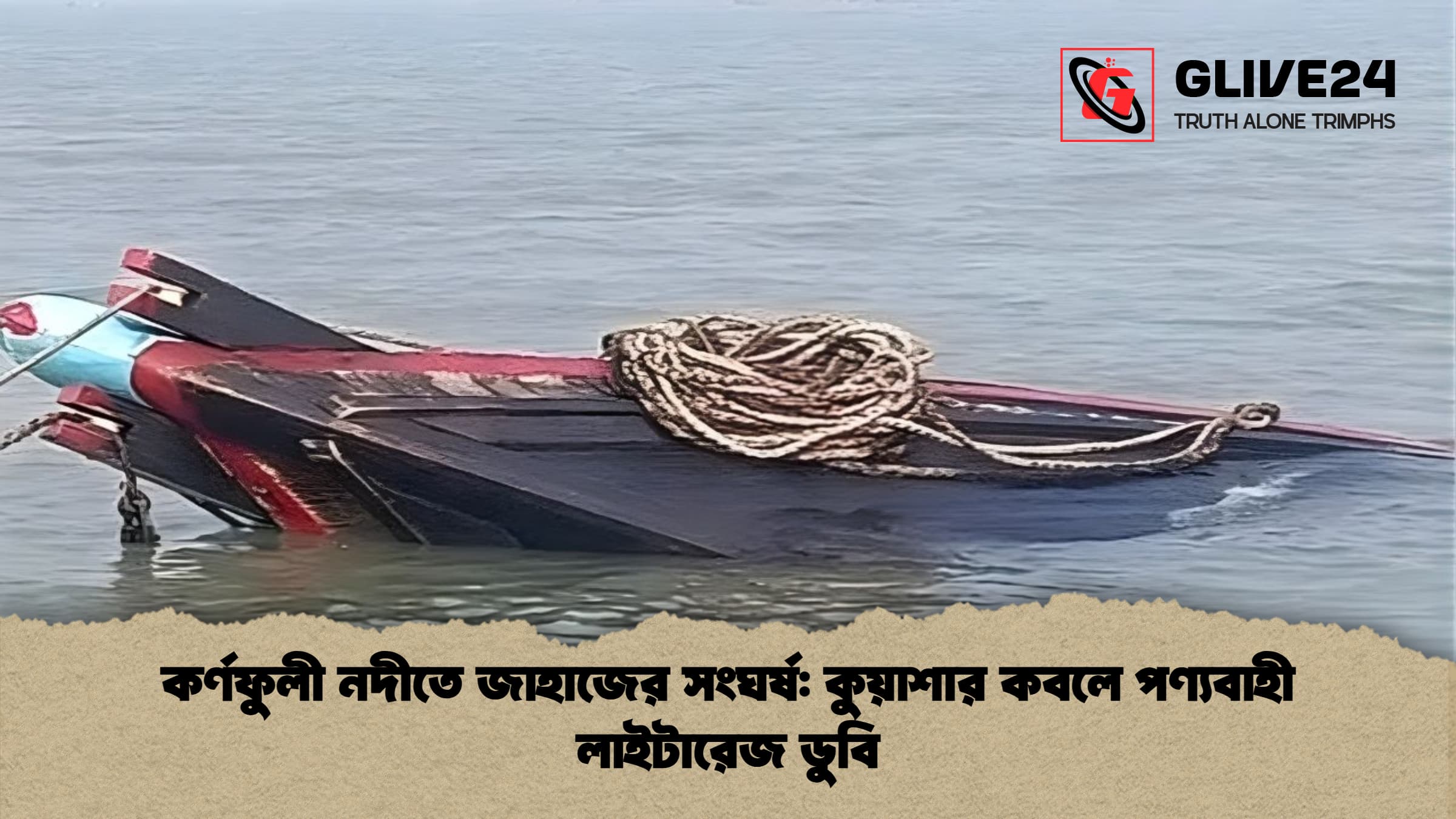কর্ণফুলী নদীতে জাহাজের সংঘর্ষ: কুয়াশার কবলে পণ্যবাহী লাইটারেজ ডুবি