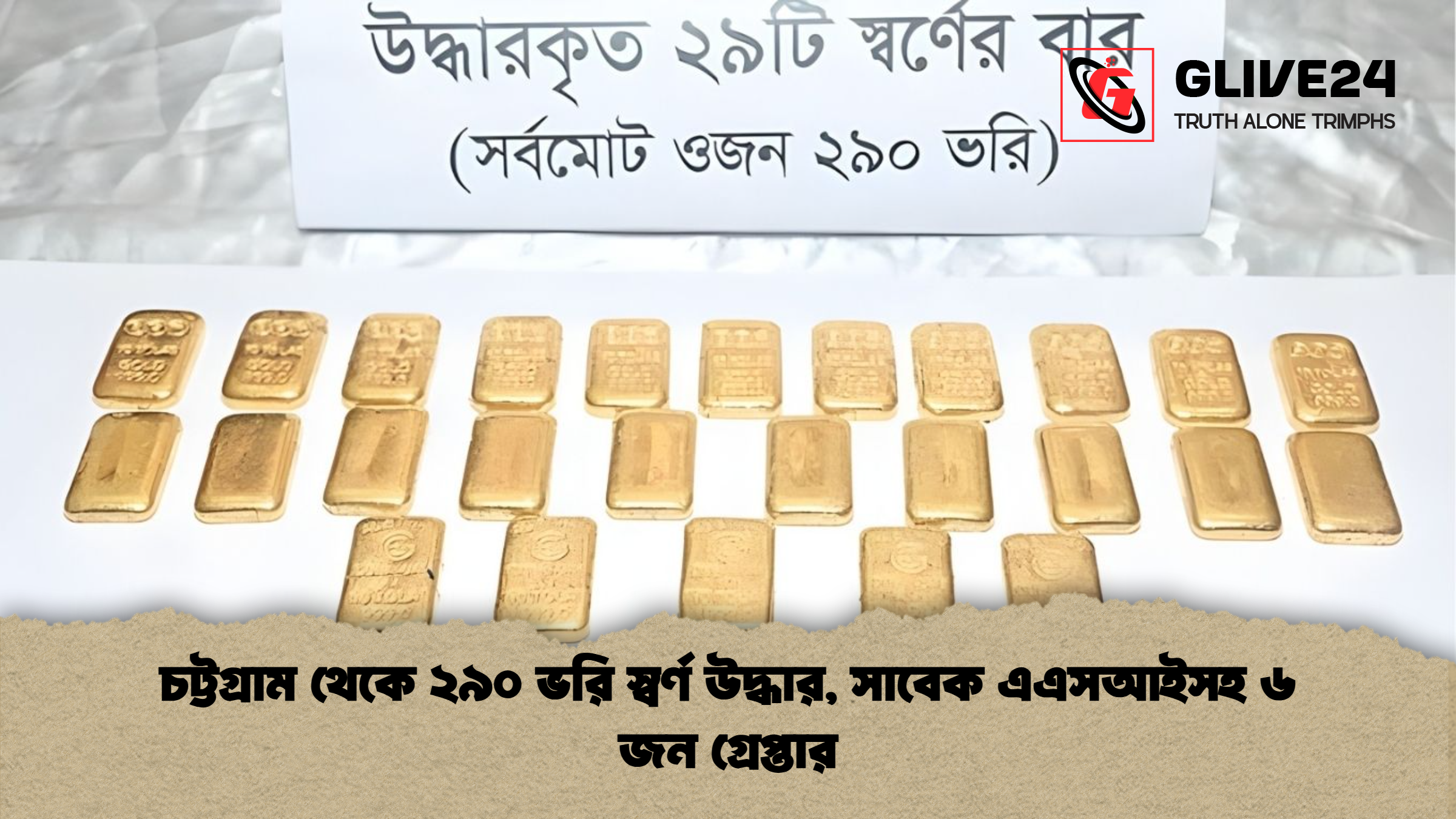 চট্টগ্রাম থেকে ২৯০ ভরি স্বর্ণ উদ্ধার, সাবেক এএসআইসহ ৬ জন গ্রেপ্তার