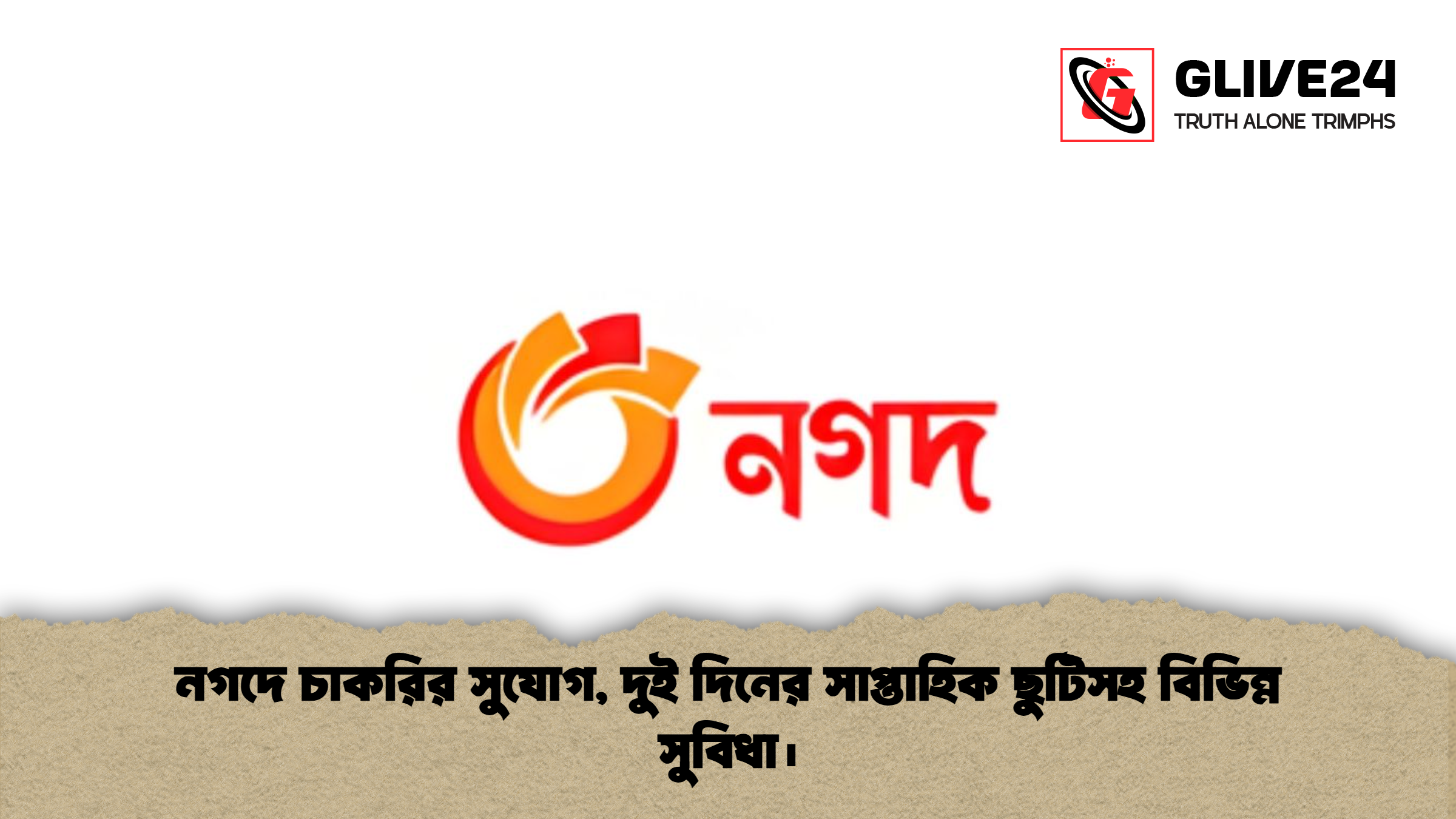 নগদে চাকরির সুযোগ, দুই দিনের সাপ্তাহিক ছুটিসহ বিভিন্ন সুবিধা।