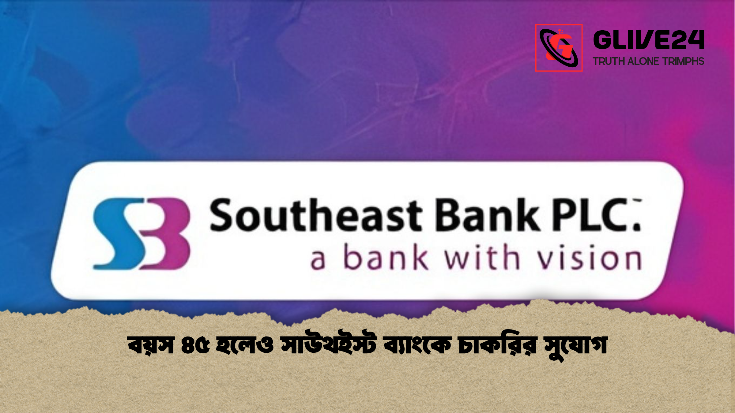 বয়স ৪৫ হলেও সাউথইস্ট ব্যাংকে চাকরির সুযোগ