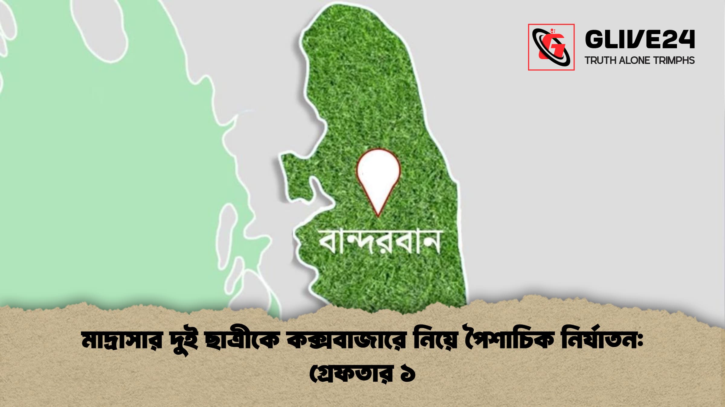 মাদ্রাসার দুই ছাত্রীকে কক্সবাজারে নিয়ে পৈশাচিক নির্যাতন: গ্রেফতার ১