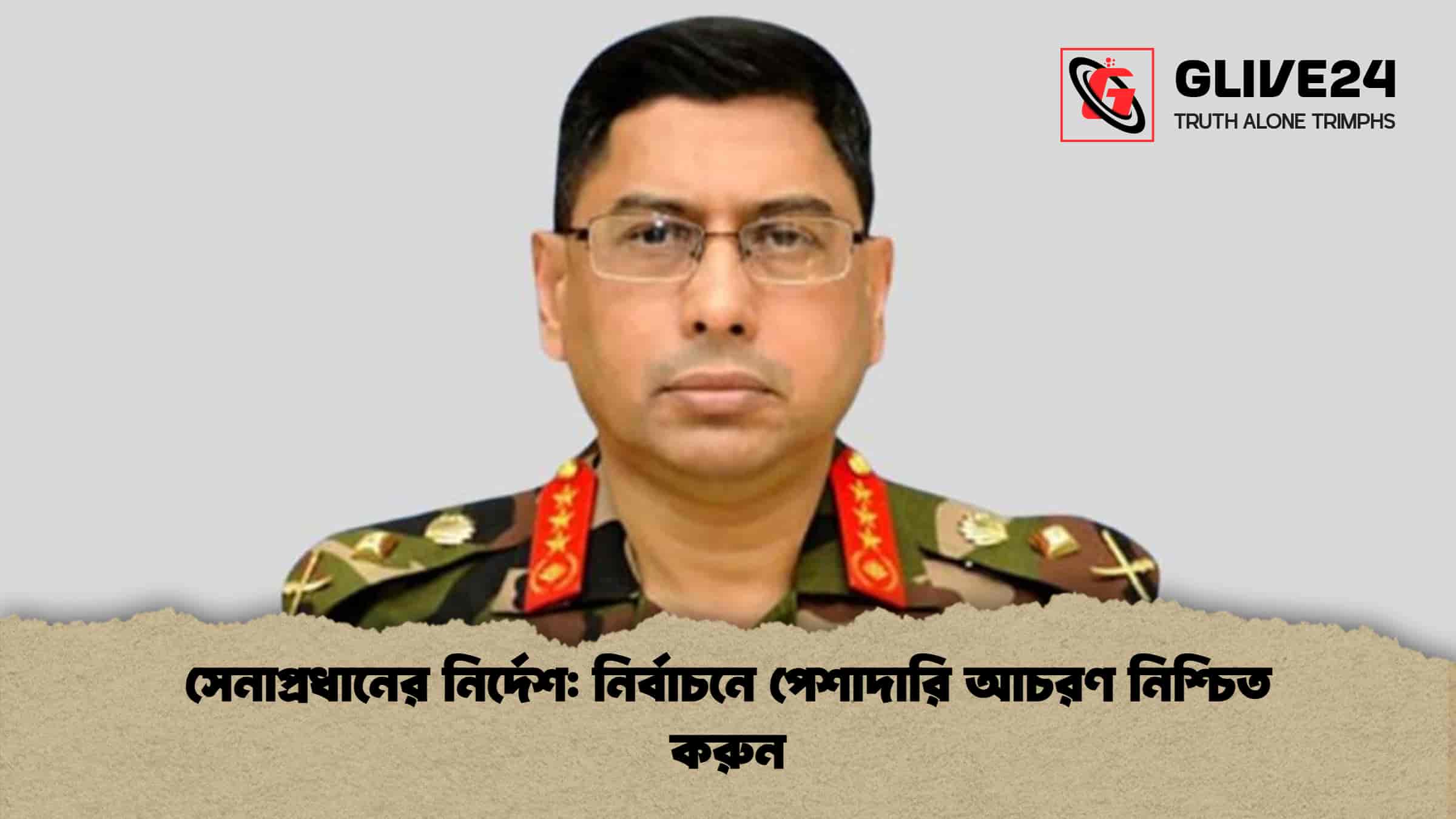 সেনাপ্রধানের নির্দেশ: নির্বাচনে পেশাদারি আচরণ নিশ্চিত করুন 1 সেনাপ্রধানের নির্দেশ নির্বাচনে পেশাদারি আচরণ নিশ্চিত করুন