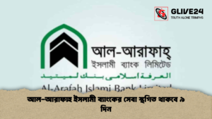 আল-আরাফাহ ইসলামী ব্যাংকের সেবা স্থগিত থাকবে ৯ দিন