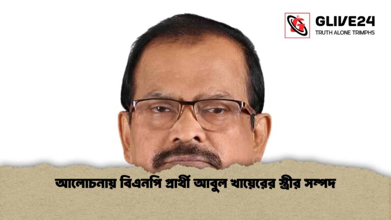 আলোচনায় বিএনপি প্রার্থী আবুল খায়েরের স্ত্রীর সম্পদ