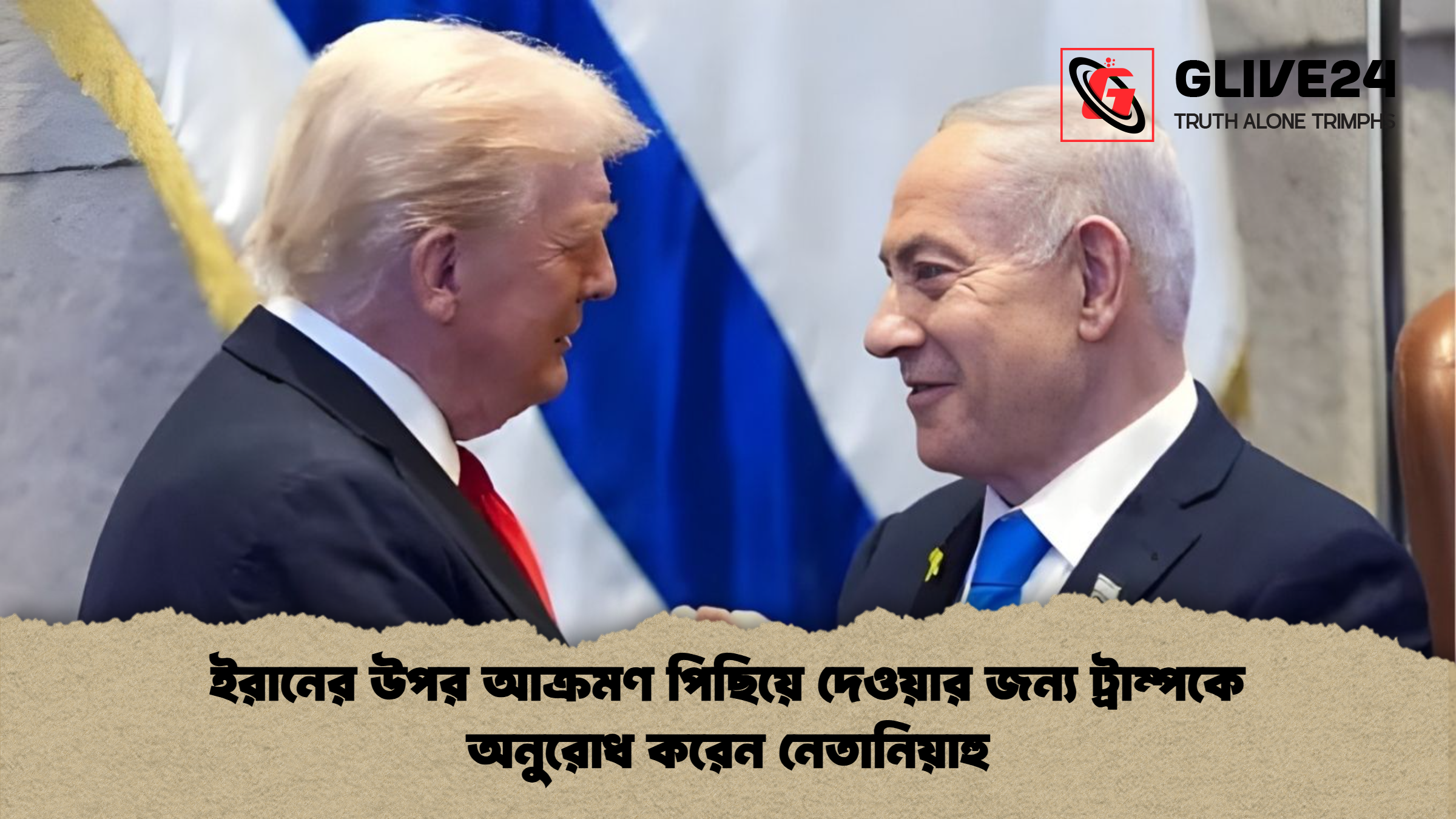 ইরানের উপর আক্রমণ পিছিয়ে দেওয়ার জন্য ট্রাম্পকে অনুরোধ করেন নেতানিয়াহু ইরানের উপর আক্রমণ পিছিয়ে দেওয়ার জন্য ট্রাম্পকে অনুরোধ করেন নেতানিয়াহু