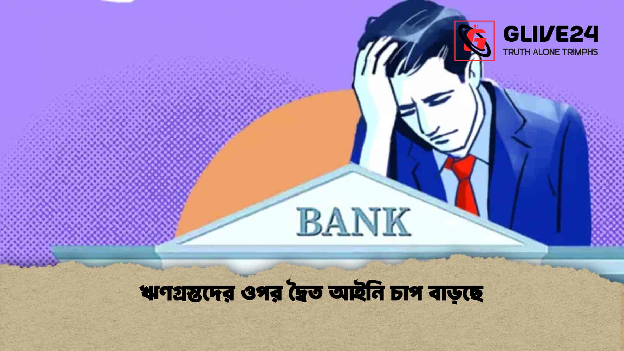 ঋণগ্রস্তদের ওপর দ্বৈত আইনি চাপ বাড়ছে