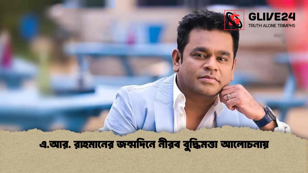 এ.আর. রাহমানের জন্মদিনে নীরব বুদ্ধিমত্তা আলোচনায় 3 এ.আর. রাহমানের জন্মদিনে নীরব বুদ্ধিমত্তা আলোচনায়