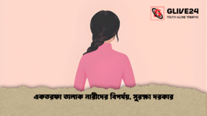 একতরফা তালাক নারীদের বিপর্যয় সুরক্ষা দরকার একতরফা তালাক নারীদের বিপর্যয়, সুরক্ষা দরকার