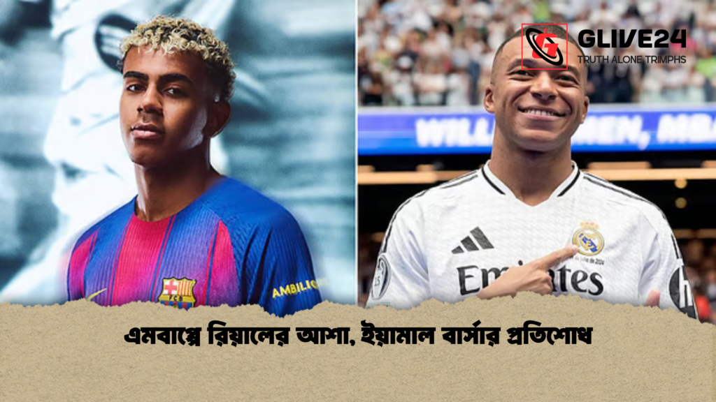 এমবাপ্পে রিয়ালের আশা ইয়ামাল বার্সার প্রতিশোধ এমবাপ্পে রিয়ালের আশা, ইয়ামাল বার্সার প্রতিশোধ