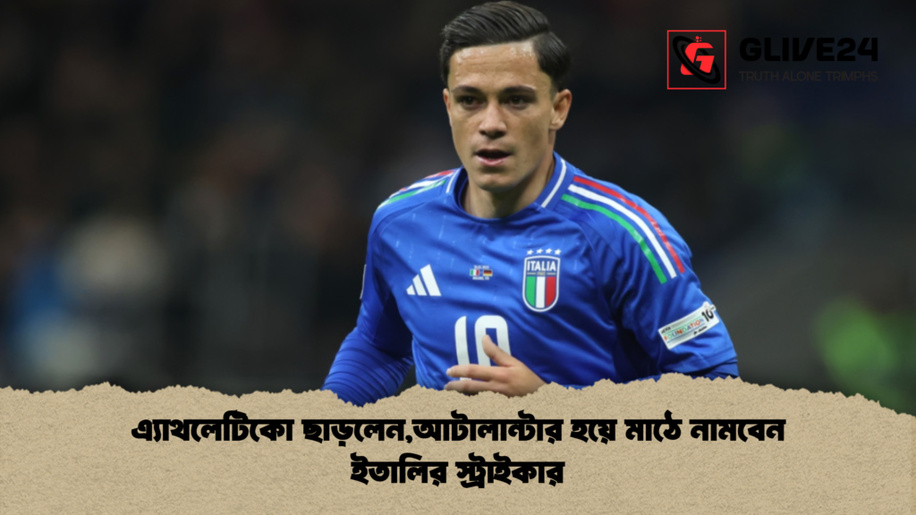 এ্যাথলেটিকো ছাড়লেন,আটালান্টার হয়ে মাঠে নামবেন ইতালির স্ট্রাইকার এ্যাথলেটিকো ছাড়লেনআটালান্টার হয়ে মাঠে নামবেন ইতালির স্ট্রাইকার এ্যাথলেটিকো ছাড়লেন,আটালান্টার হয়ে মাঠে নামবেন ইতালির স্ট্রাইকার
