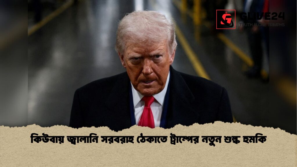 কিউবায় জ্বালানি সরবরাহ ঠেকাতে ট্রাম্পের নতুন শুল্ক হুমকি কিউবায় জ্বালানি সরবরাহ ঠেকাতে ট্রাম্পের নতুন শুল্ক হুমকি