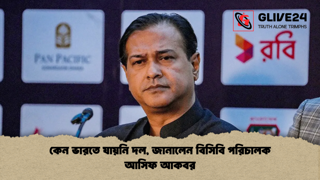 কেন ভারতে যায়নি দল জানালেন বিসিবি পরিচালক আসিফ আকবর কেন ভারতে যায়নি দল, জানালেন বিসিবি পরিচালক আসিফ আকবর