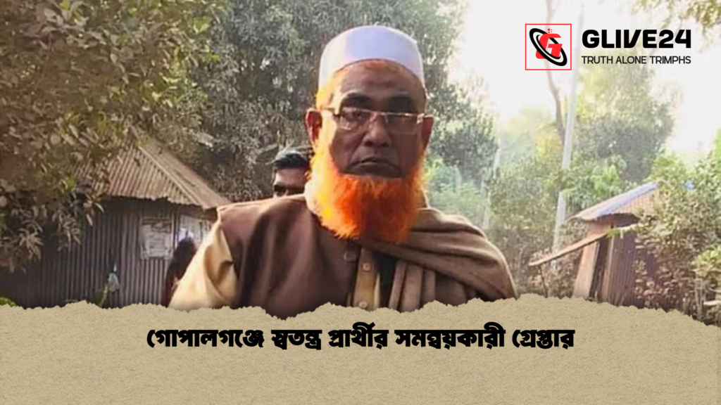 গোপালগঞ্জে স্বতন্ত্র প্রার্থীর সমন্বয়কারী গ্রেপ্তার গোপালগঞ্জে স্বতন্ত্র প্রার্থীর সমন্বয়কারী গ্রেপ্তার