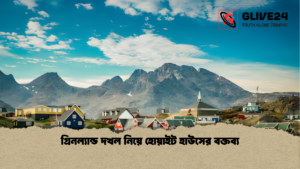 গ্রিনল্যান্ড দখল নিয়ে হোয়াইট হাউসের বক্তব্য গ্রিনল্যান্ড দখল নিয়ে হোয়াইট হাউসের বক্তব্য