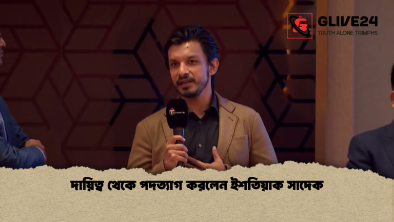 দায়িত্ব থেকে পদত্যাগ করলেন ইশতিয়াক সাদেক দায়িত্ব থেকে পদত্যাগ করলেন ইশতিয়াক সাদেক
