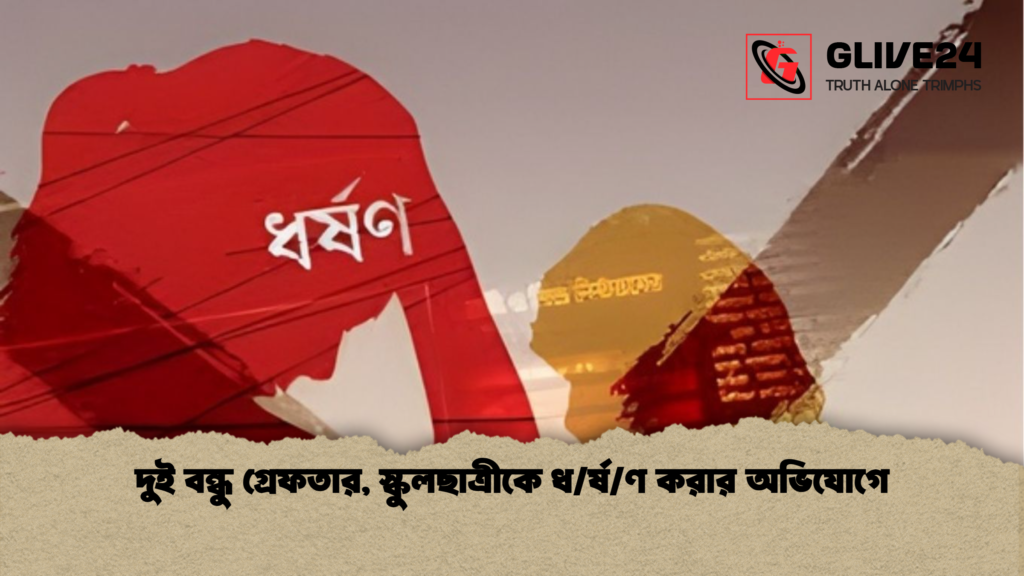 দুই বন্ধু গ্রেফতার স্কুলছাত্রীকে ধর্ষণ করার অভিযোগে দুই বন্ধু গ্রেফতার, স্কুলছাত্রীকে ধ/র্ষ/ণ করার অভিযোগে