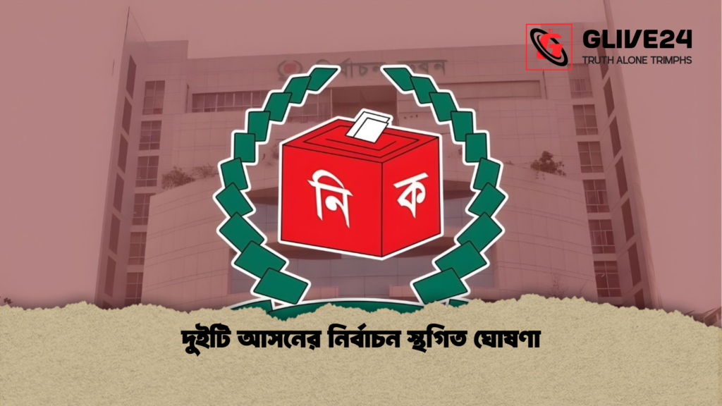 দুইটি আসনের নির্বাচন স্থগিত ঘোষণা দুইটি আসনের নির্বাচন স্থগিত ঘোষণা