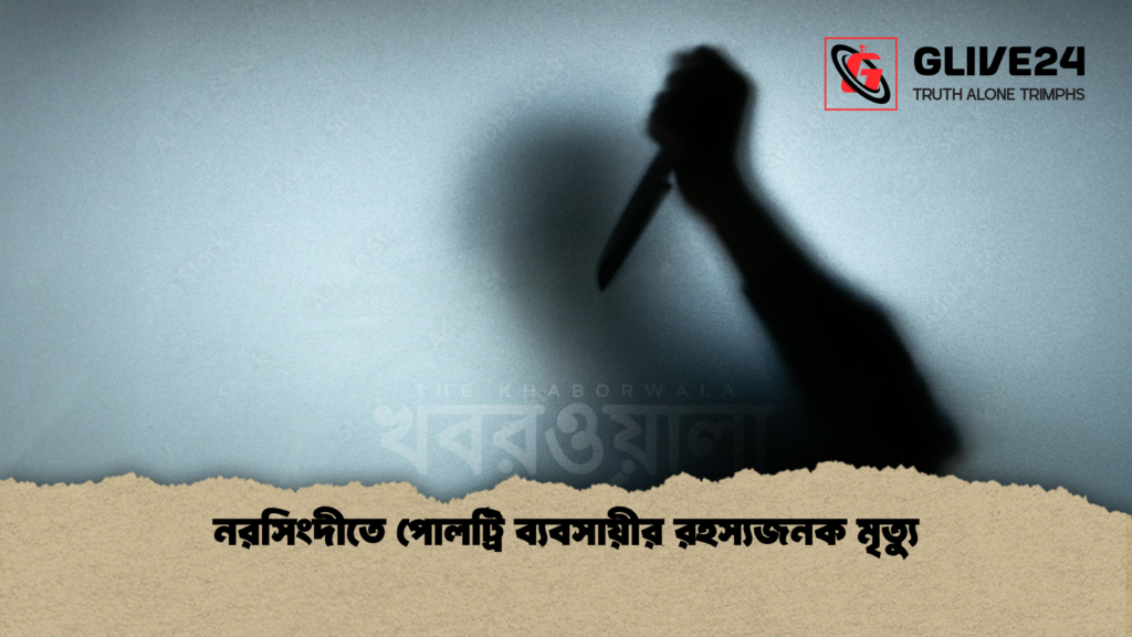 নরসিংদীতে পোলট্রি ব্যবসায়ীর রহস্যজনক মৃত্যু নরসিংদীতে পোলট্রি ব্যবসায়ীর রহস্যজনক মৃত্যু