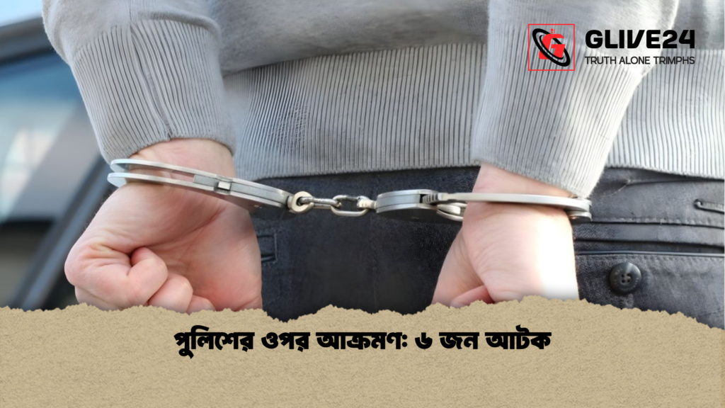 পুলিশের ওপর আক্রমণ: ৬ জন আটক পুলিশের ওপর আক্রমণ ৬ জন আটক পুলিশের ওপর আক্রমণ: ৬ জন আটক