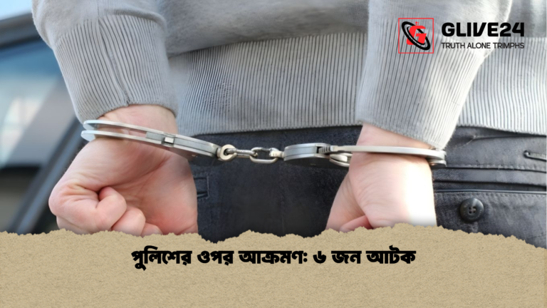পুলিশের ওপর আক্রমণ ৬ জন আটক পুলিশের ওপর আক্রমণ: ৬ জন আটক