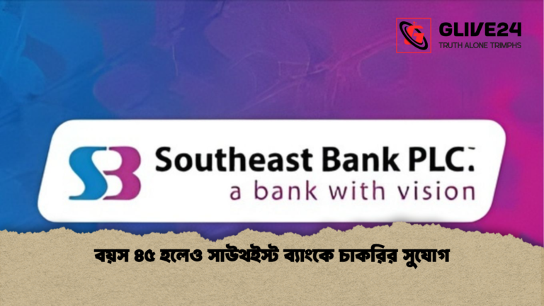 বয়স ৪৫ হলেও সাউথইস্ট ব্যাংকে চাকরির সুযোগ বয়স ৪৫ হলেও সাউথইস্ট ব্যাংকে চাকরির সুযোগ