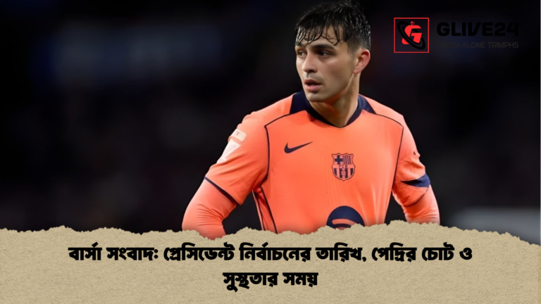 বার্সা সংবাদ প্রেসিডেন্ট নির্বাচনের তারিখ পেদ্রির চোট ও সুস্থতার সময় বার্সা সংবাদ: প্রেসিডেন্ট নির্বাচনের তারিখ, পেদ্রির চোট ও সুস্থতার সময়