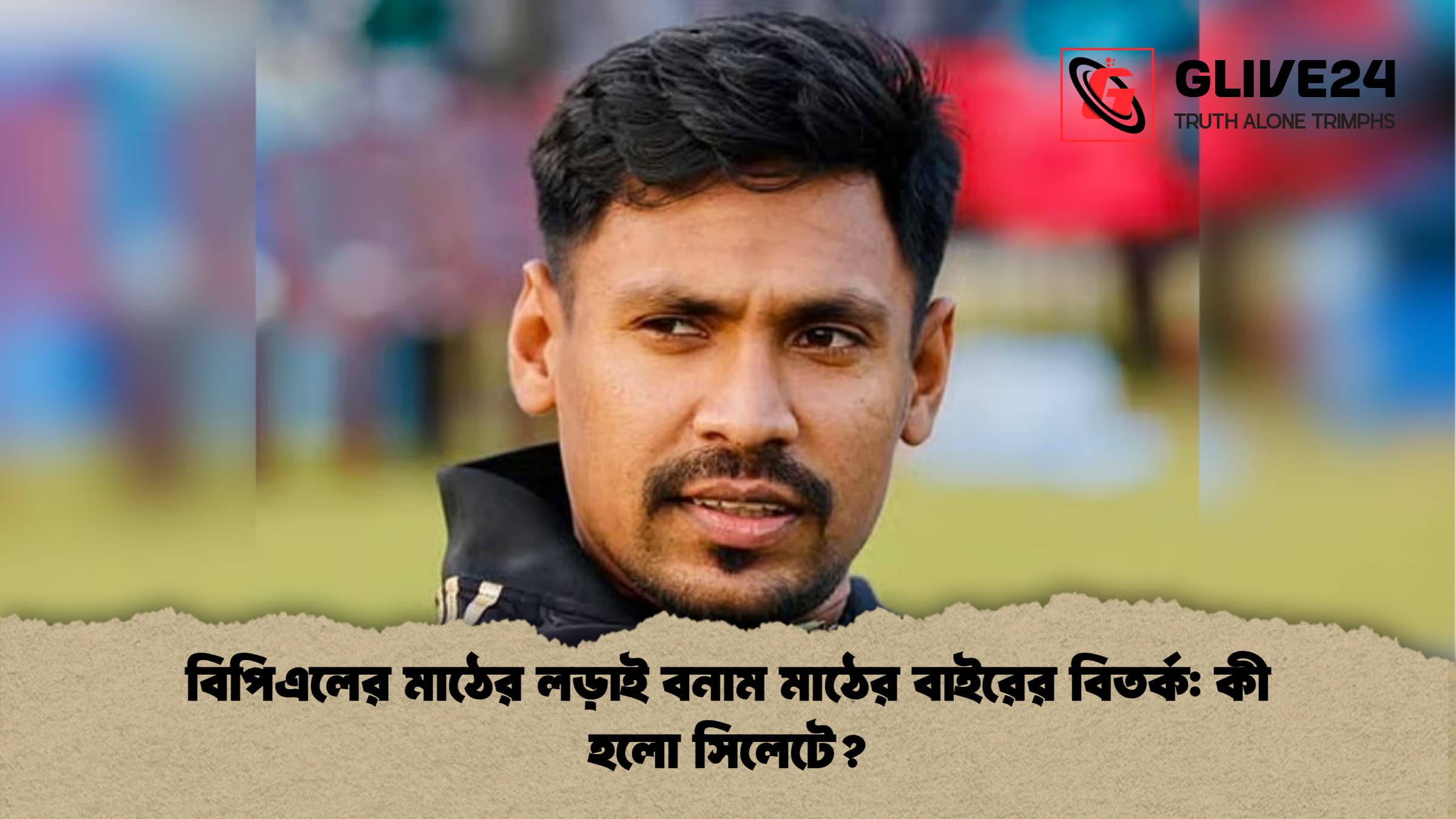 বিপিএলের মাঠের লড়াই বনাম মাঠের বাইরের বিতর্ক কী হলো সিলেটে বিপিএলের মাঠের লড়াই বনাম মাঠের বাইরের বিতর্ক: কী হলো সিলেটে?