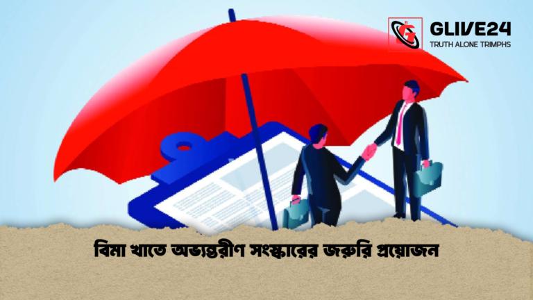 বিমা খাতে অভ্যন্তরীণ সংস্কারের জরুরি প্রয়োজন বিমা খাতে অভ্যন্তরীণ সংস্কারের জরুরি প্রয়োজন